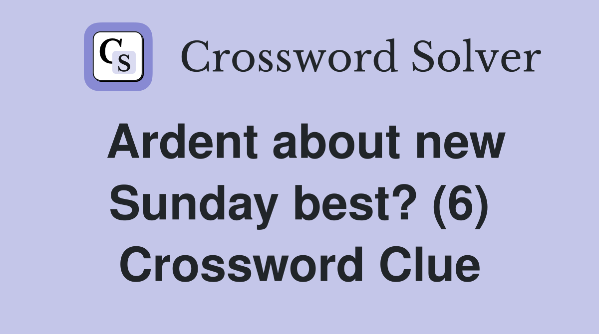 Ardent about new Sunday best? (6) Crossword Clue