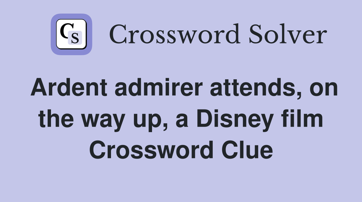 Ardent admirer attends, on the way up, a Disney film Crossword Clue