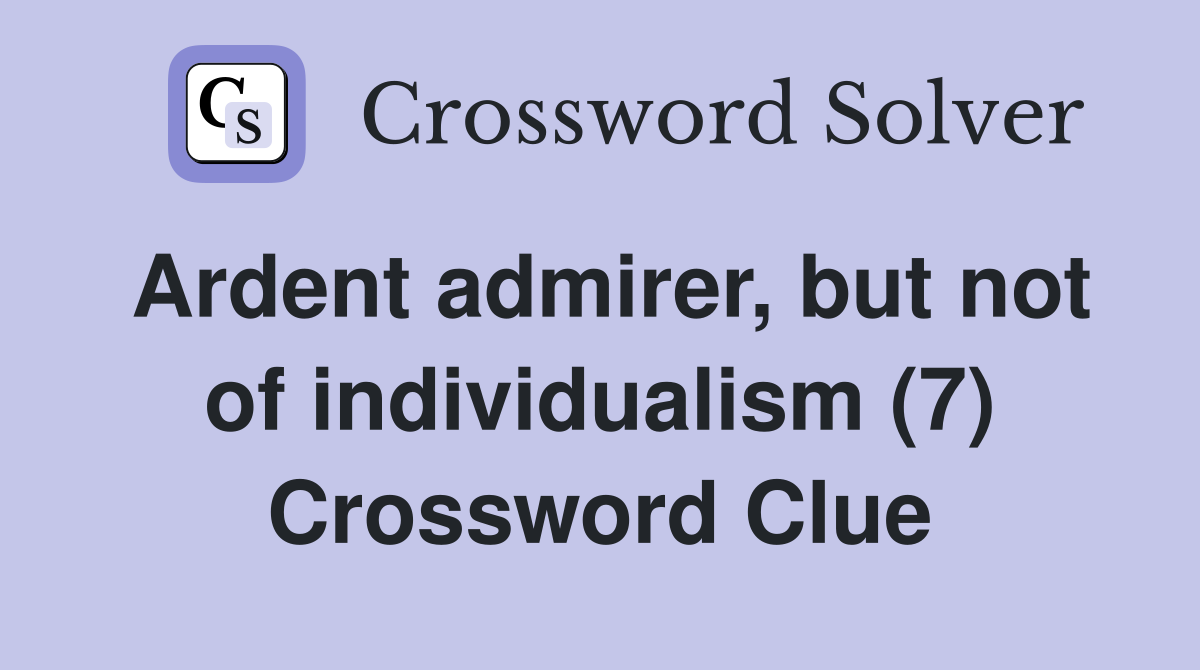 Ardent admirer, but not of individualism (7) Crossword Clue