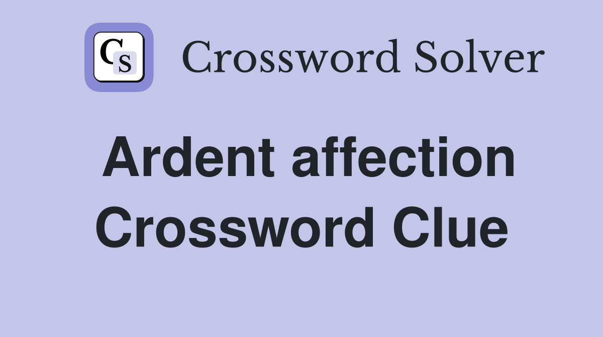 Ardent affection Crossword Clue