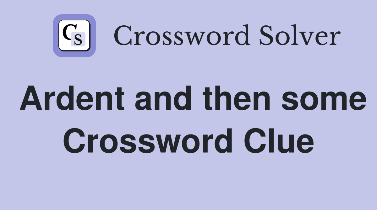 Ardent and then some Crossword Clue