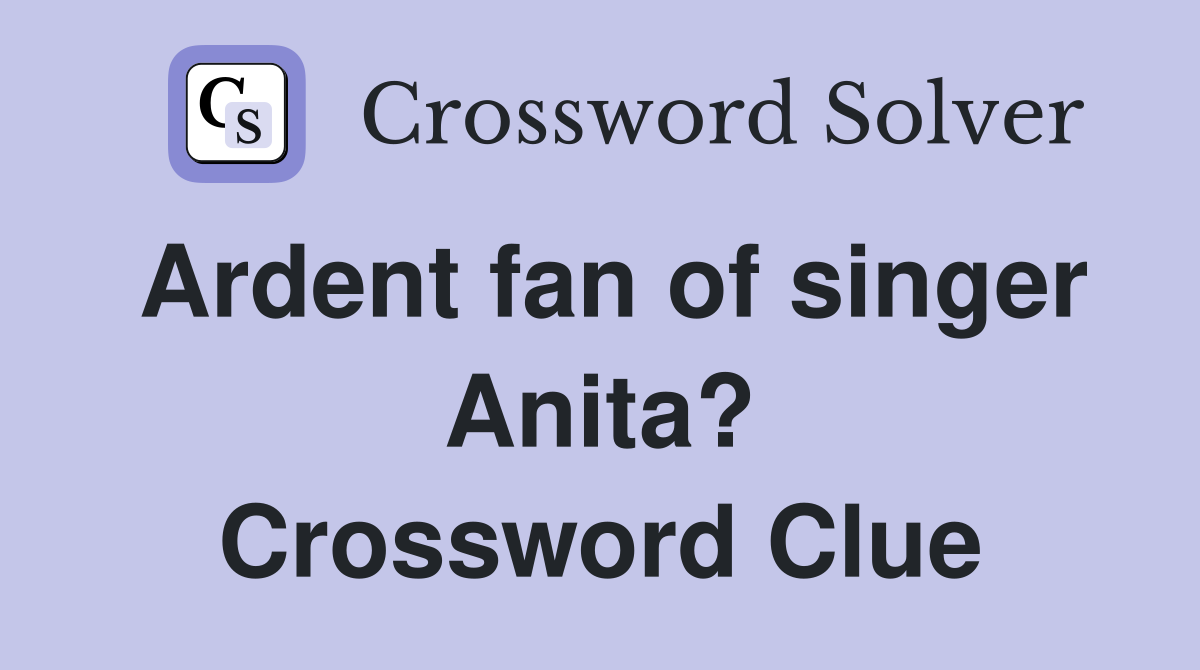 Ardent fan of singer Anita? Crossword Clue