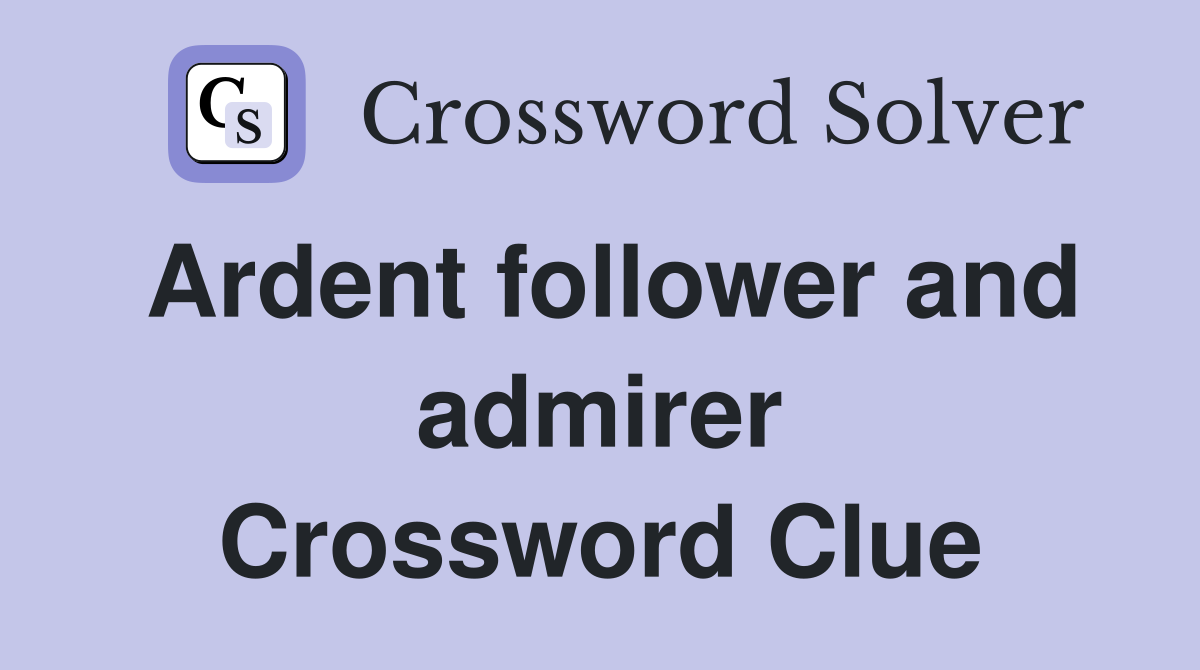 Ardent follower and admirer Crossword Clue