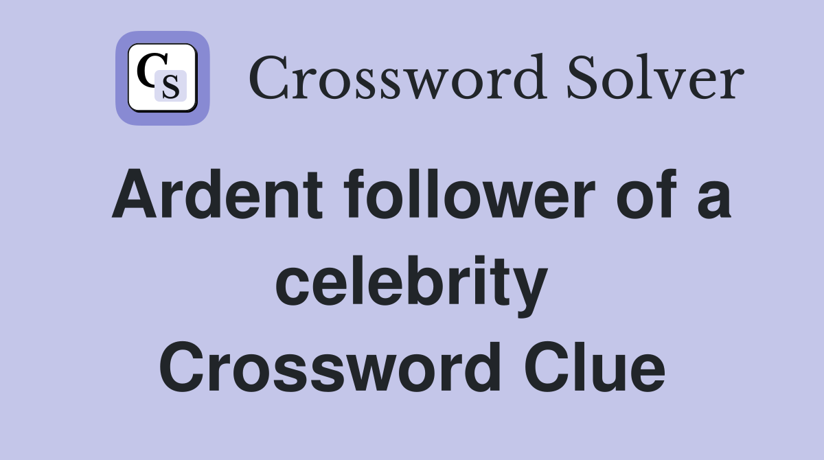 Ardent follower of a celebrity Crossword Clue