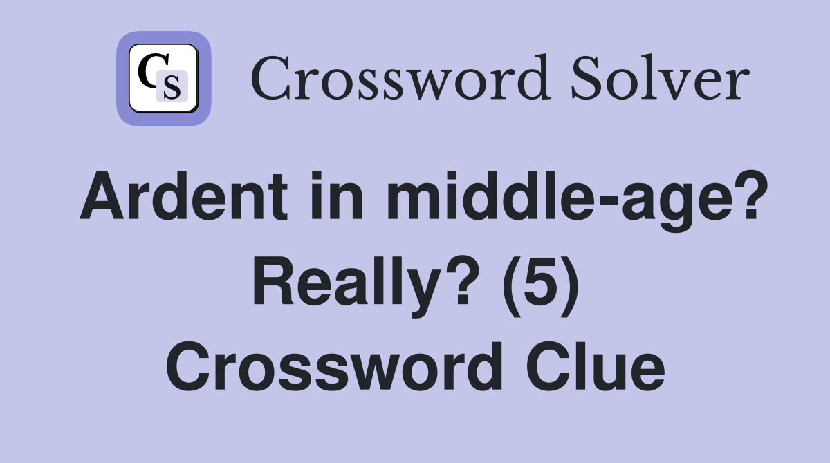 Ardent in middle-age? Really? (5) Crossword Clue