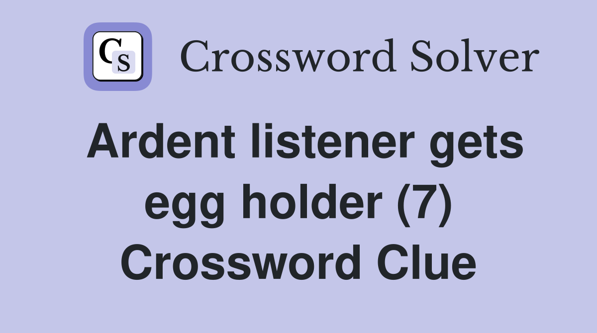 Ardent listener gets egg holder (7) Crossword Clue