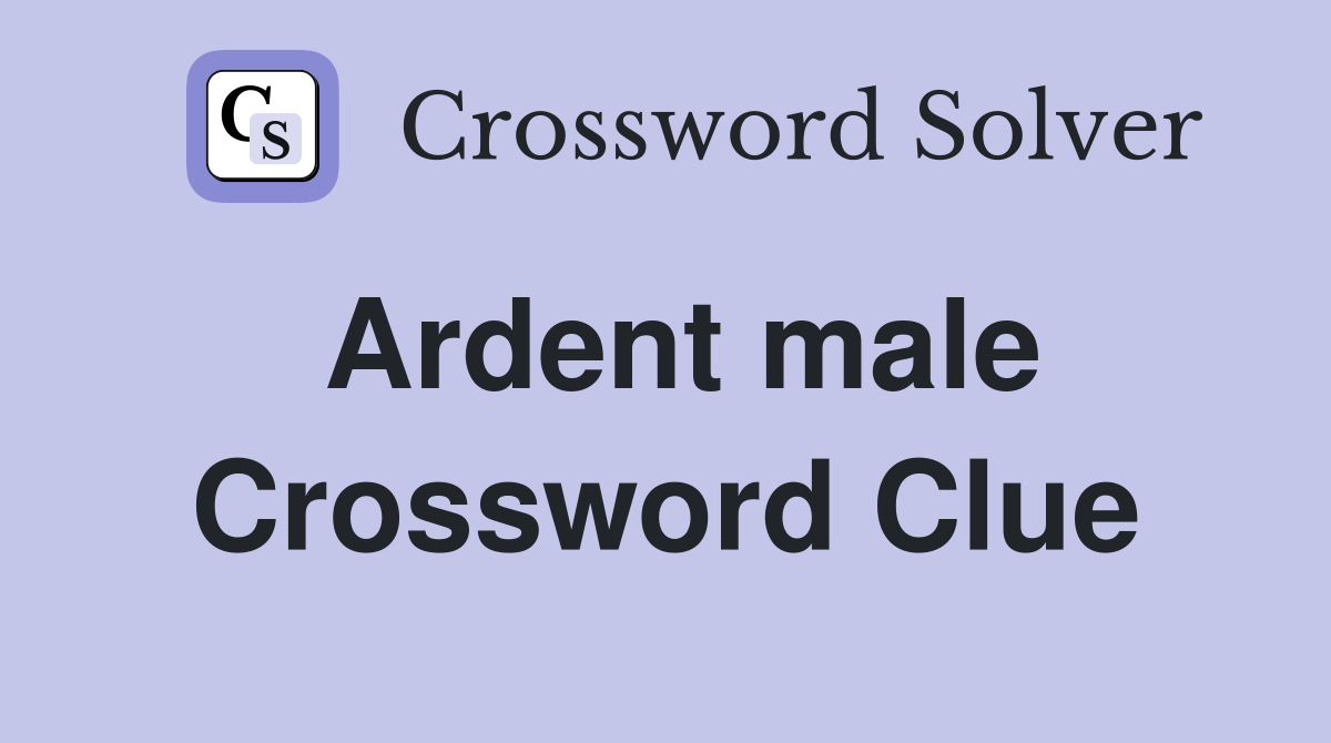 Ardent male Crossword Clue