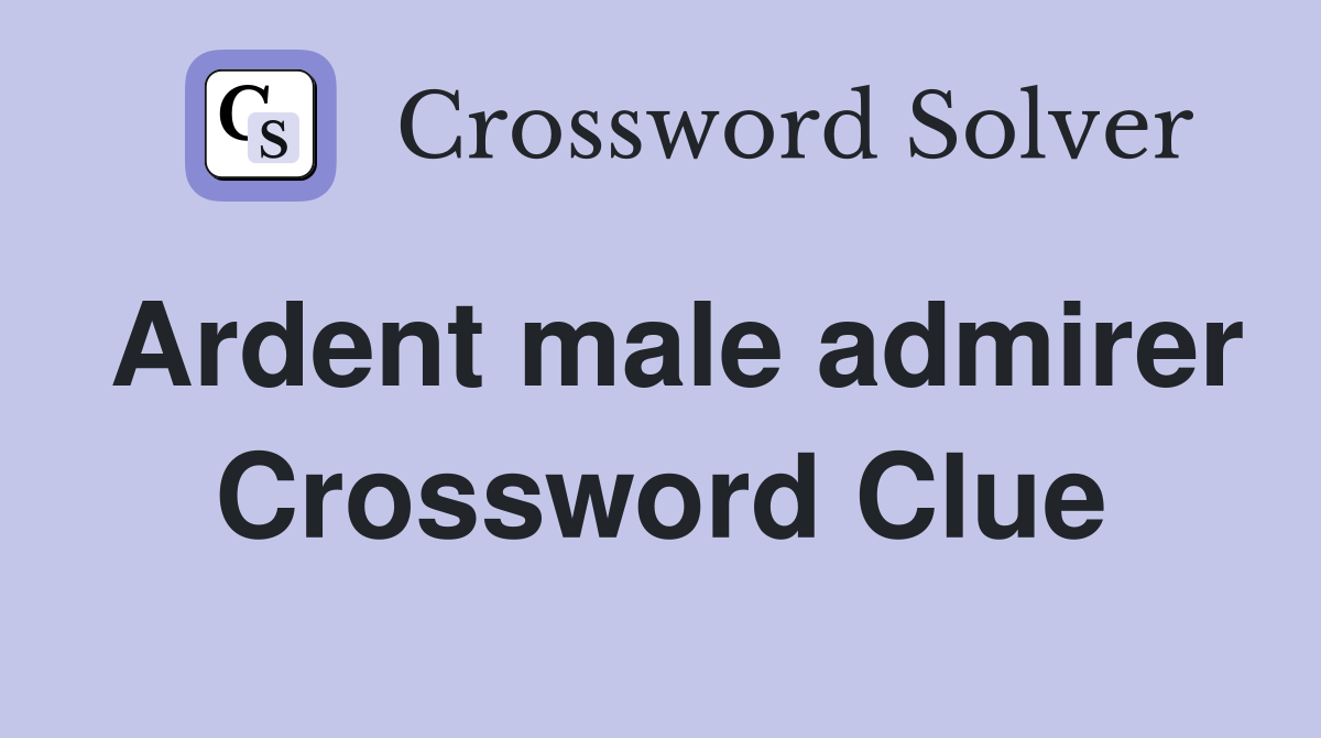 Ardent male admirer Crossword Clue