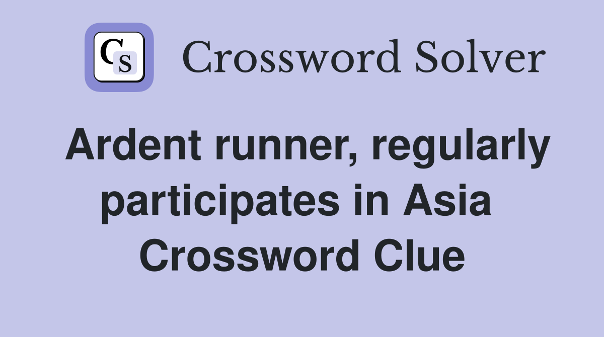 Ardent runner, regularly participates in Asia  Crossword Clue
