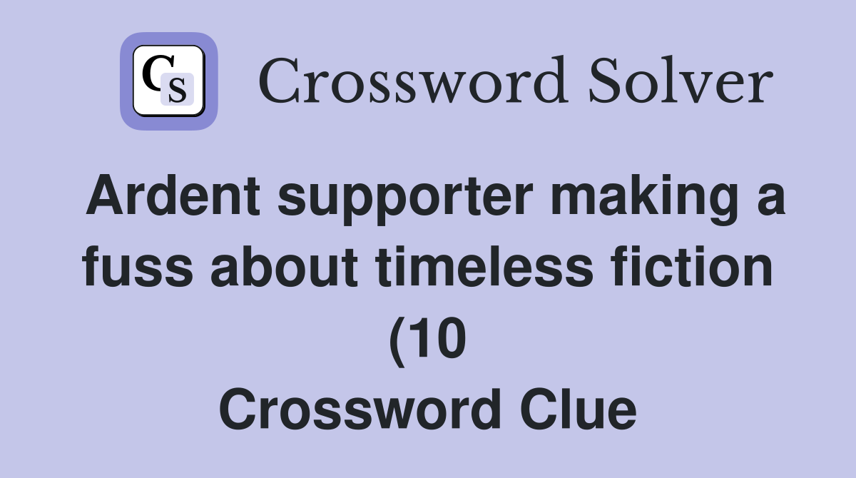Ardent supporter making a fuss about timeless fiction (10) Crossword Ardent supporter making a fuss about timeless fiction (10) Crossword
