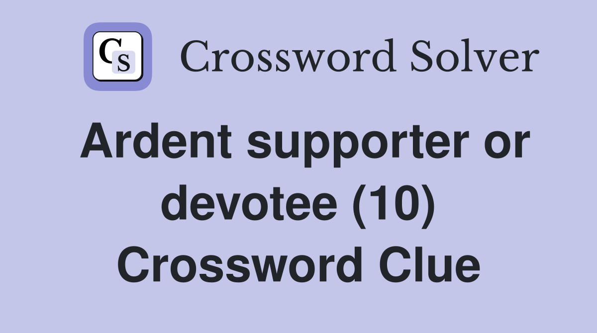 Ardent supporter or devotee (10) Crossword Clue