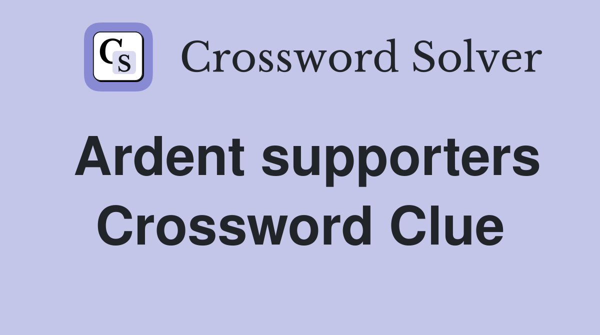 Ardent supporters Crossword Clue