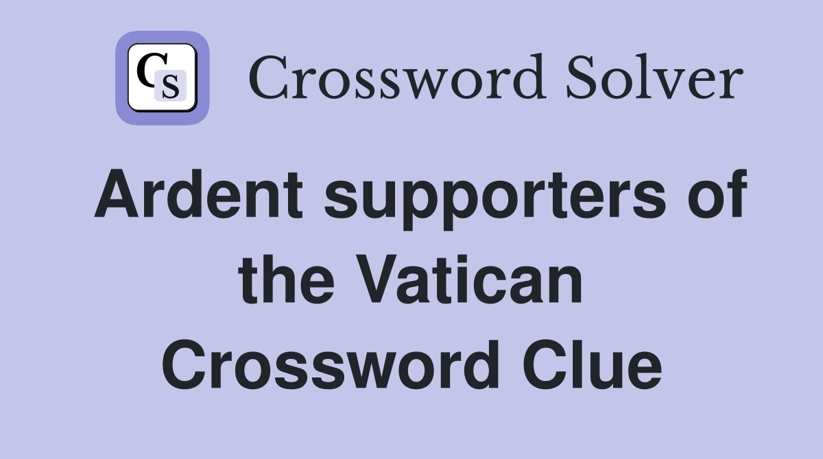 Ardent supporters of the Vatican Crossword Clue