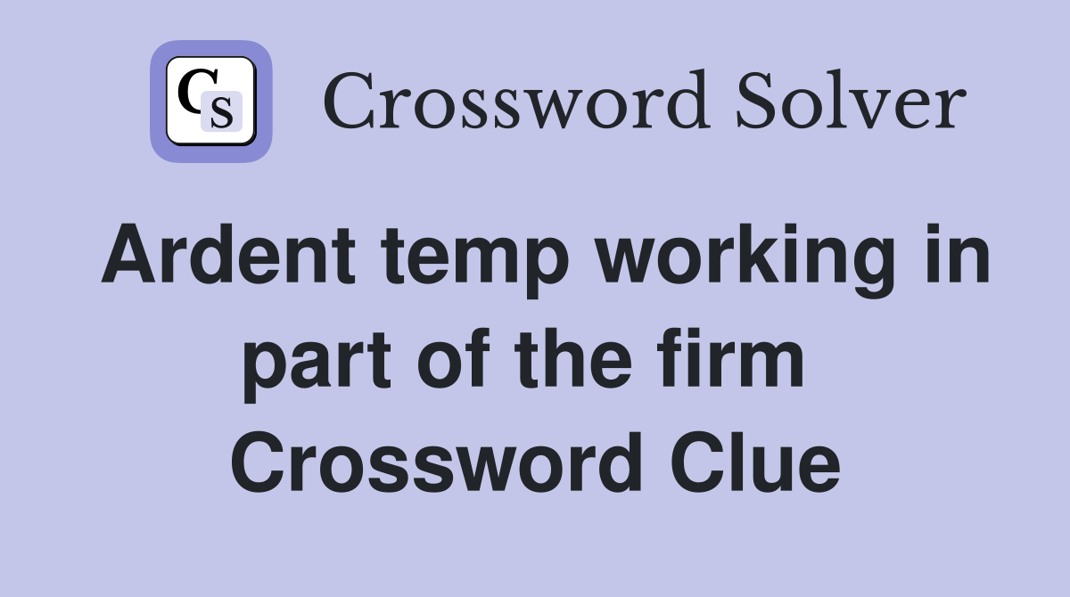 Ardent temp working in part of the firm  Crossword Clue