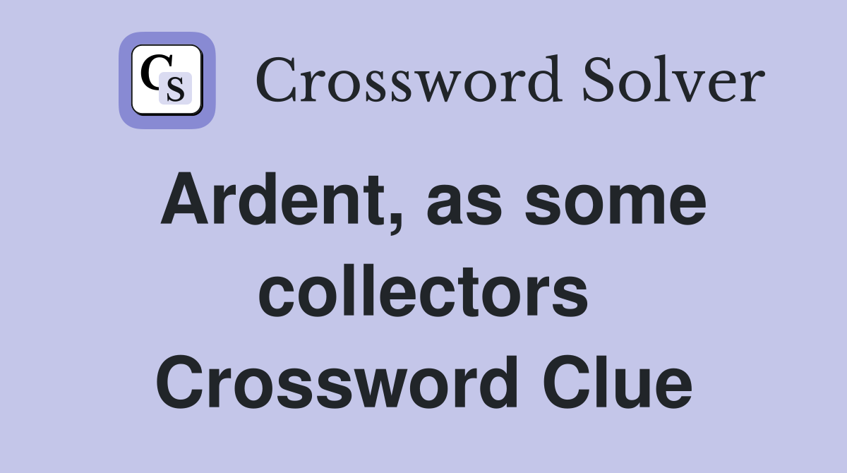Ardent, as some collectors Crossword Clue
