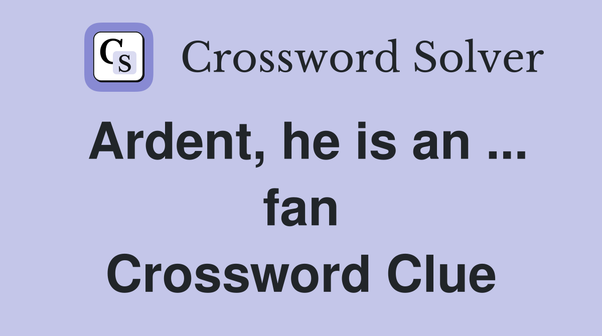 Ardent, he is an ... fan Crossword Clue