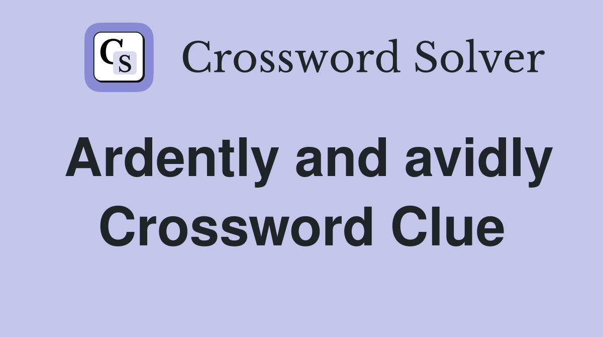 Ardently and avidly Crossword Clue