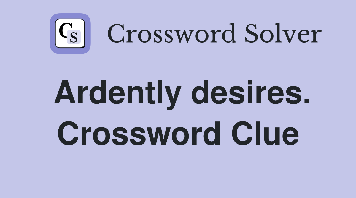 Ardently desires. Crossword Clue