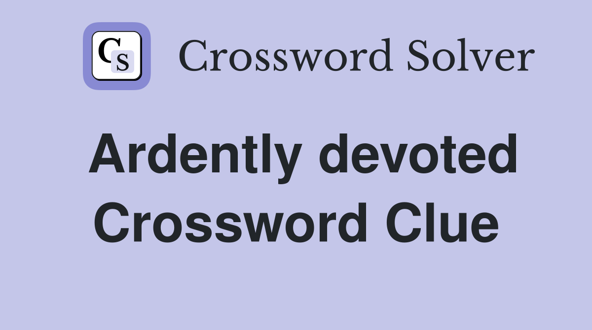 Ardently devoted Crossword Clue