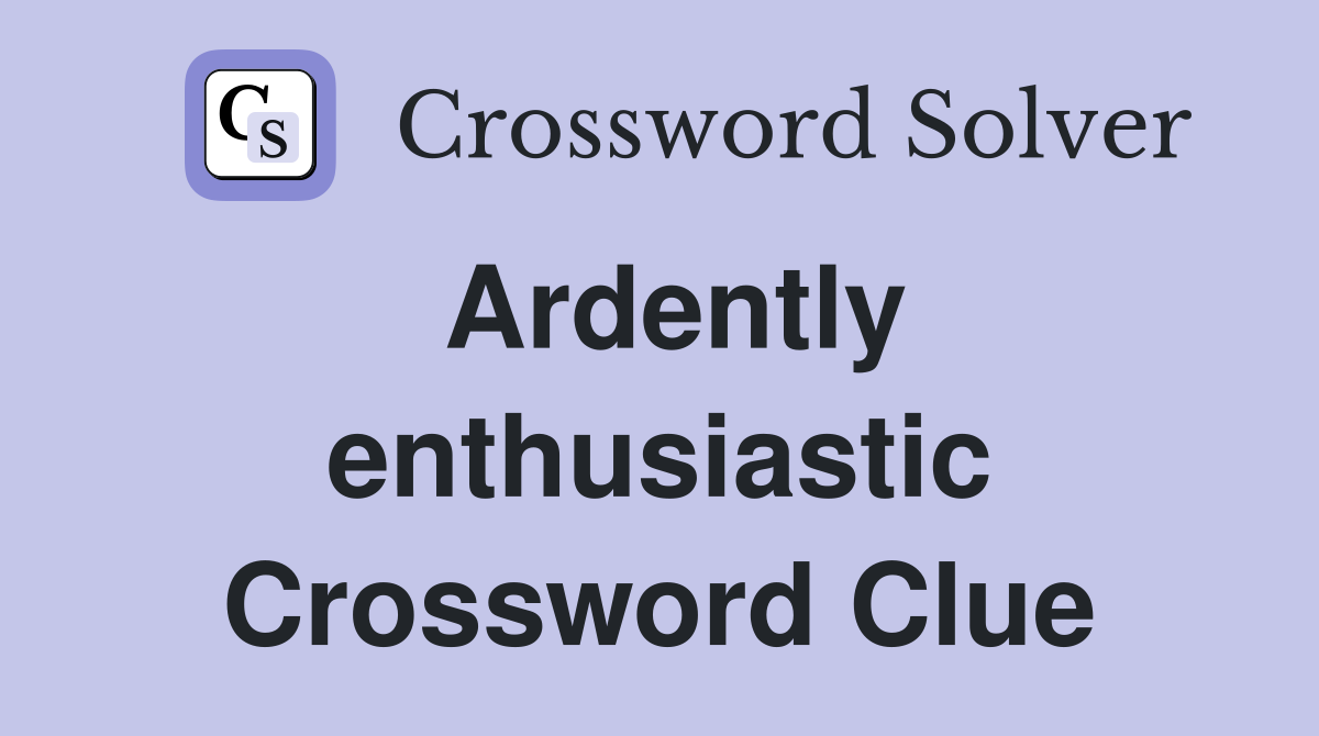 Ardently enthusiastic Crossword Clue