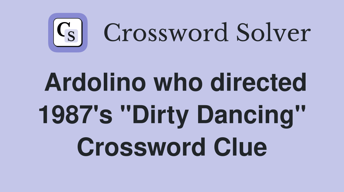 Ardolino who directed 1987's "Dirty Dancing" Crossword Clue