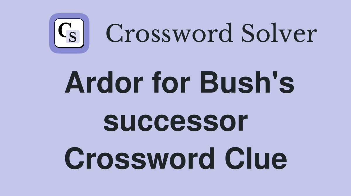 Ardor for Bush's successor Crossword Clue