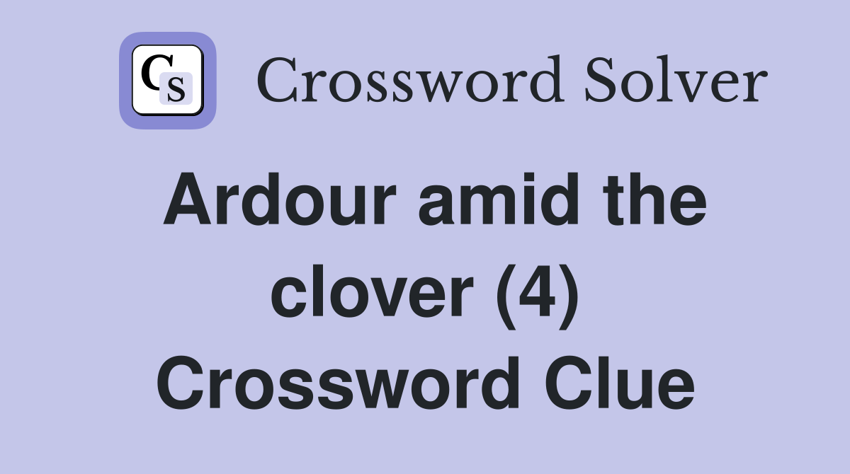 Ardour amid the clover (4) Crossword Clue