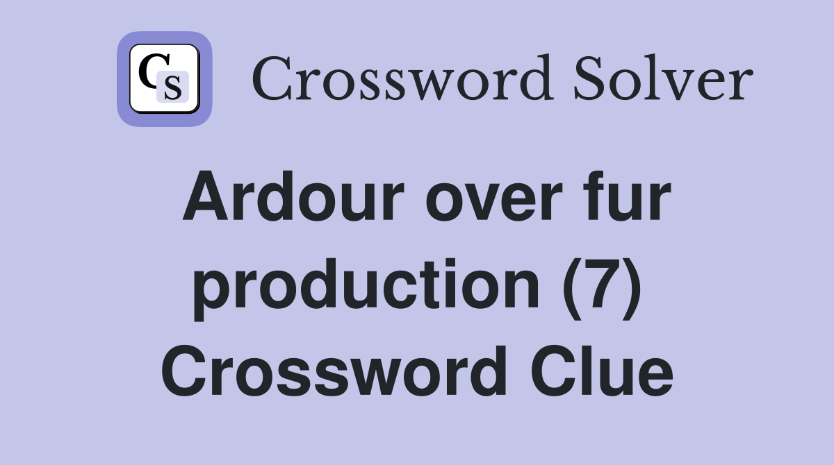 Ardour over fur production (7) Crossword Clue