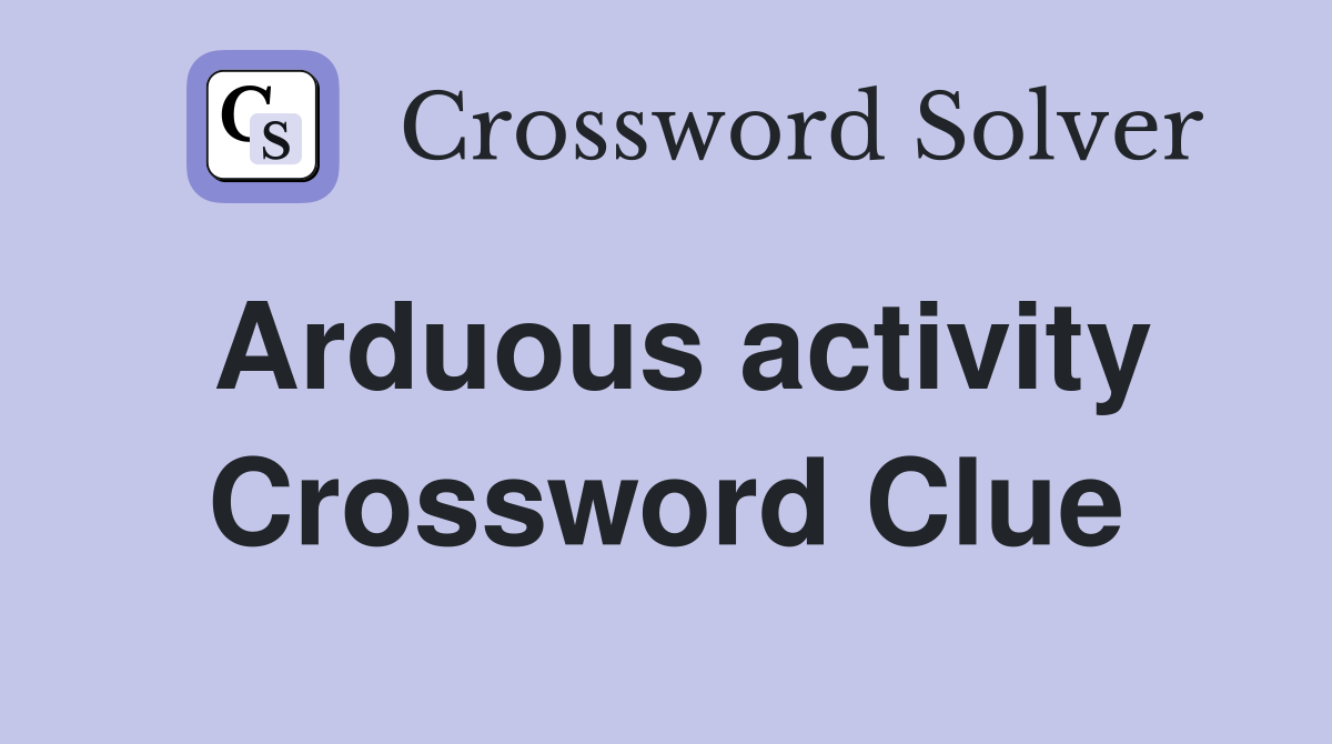 Arduous activity Crossword Clue