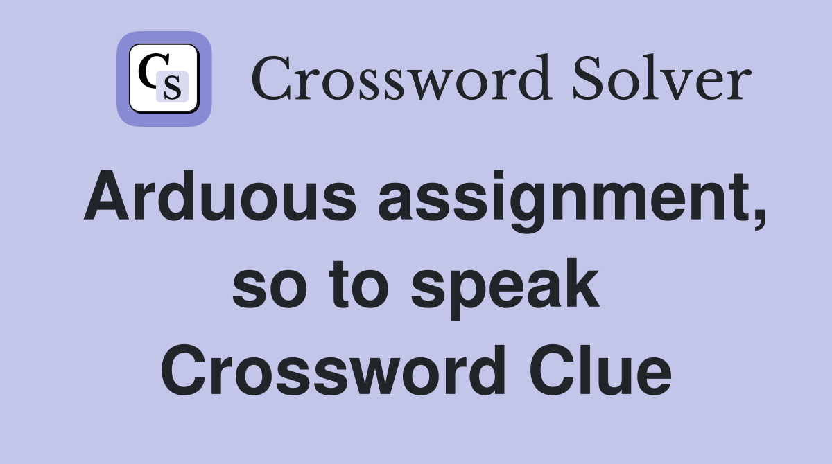 Arduous assignment, so to speak Crossword Clue