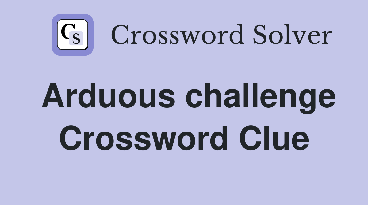 Arduous challenge Crossword Clue
