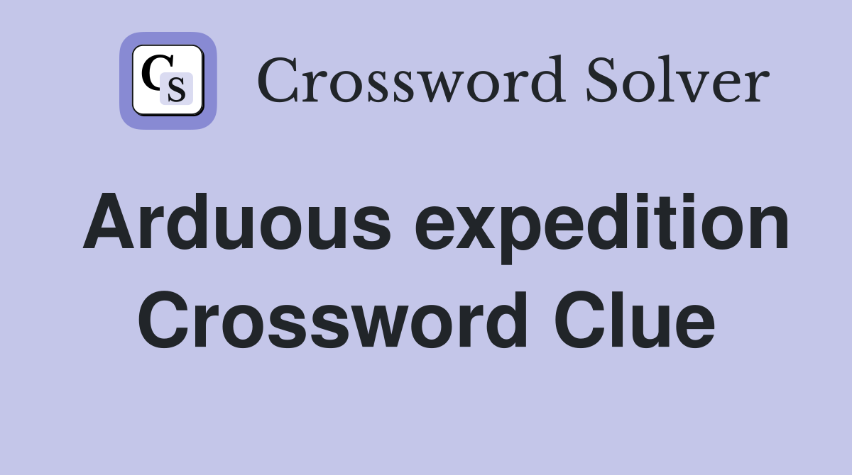 Arduous expedition Crossword Clue