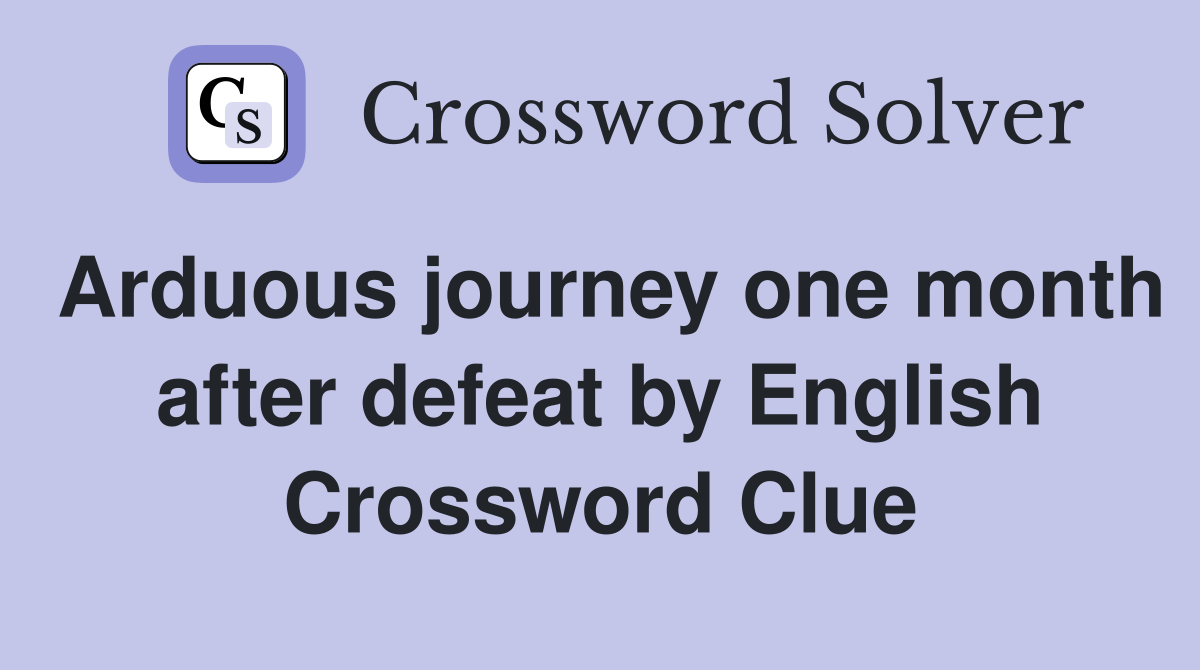 Arduous journey one month after defeat by English Crossword Clue
