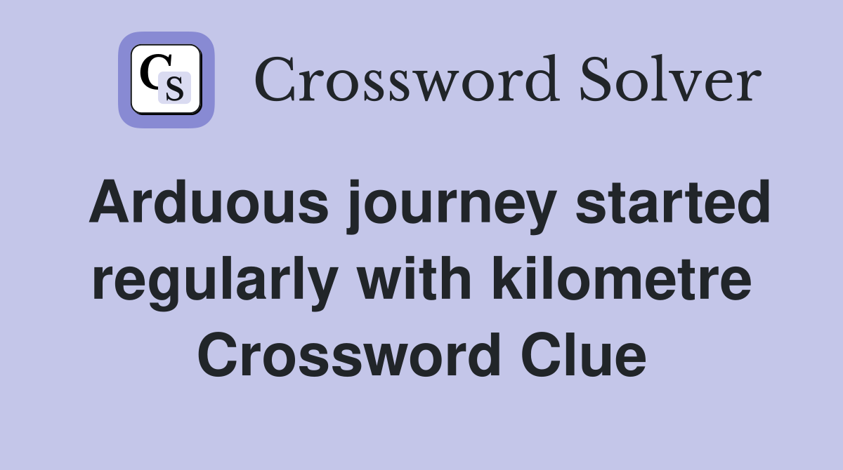 Arduous journey started regularly with kilometre Crossword Clue