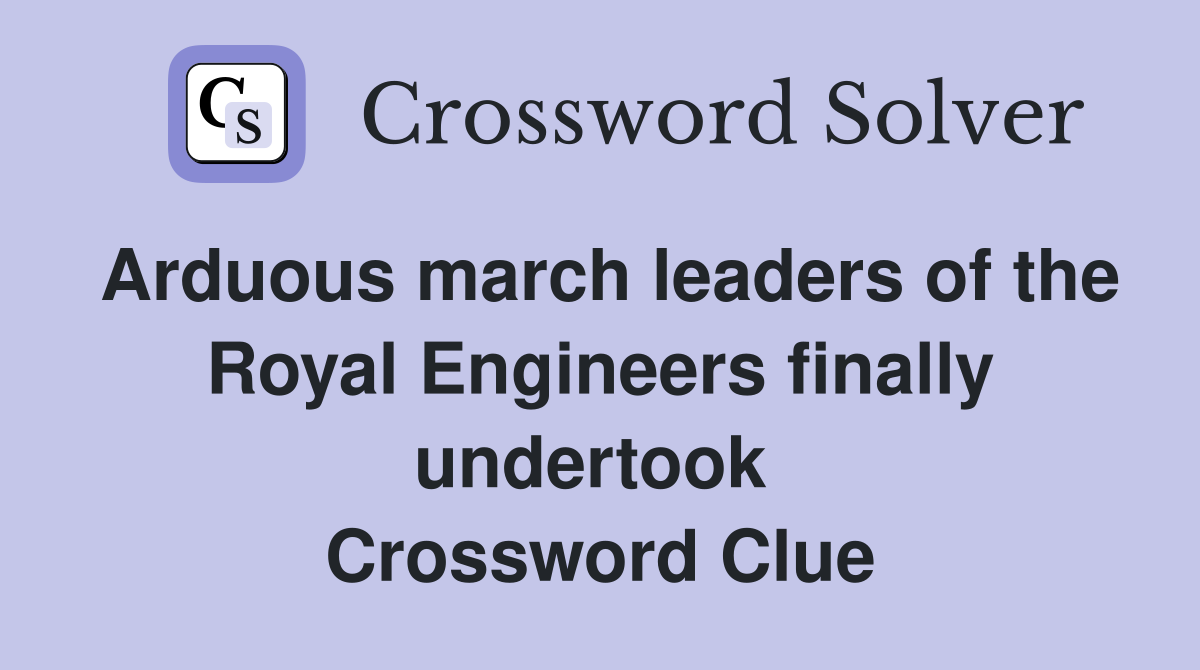 Arduous march leaders of the Royal Engineers finally undertook  Crossword Clue