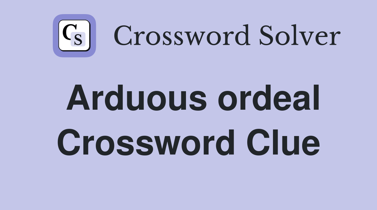 Arduous ordeal Crossword Clue