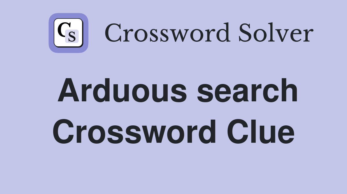 Arduous search Crossword Clue