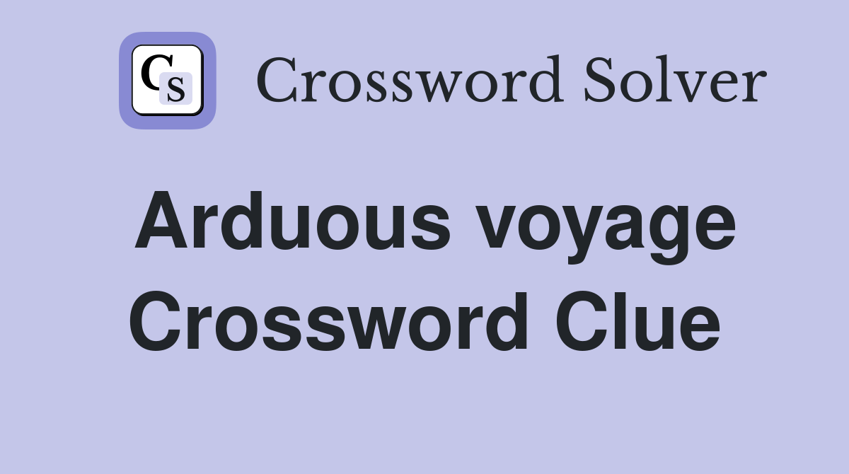 Arduous voyage Crossword Clue