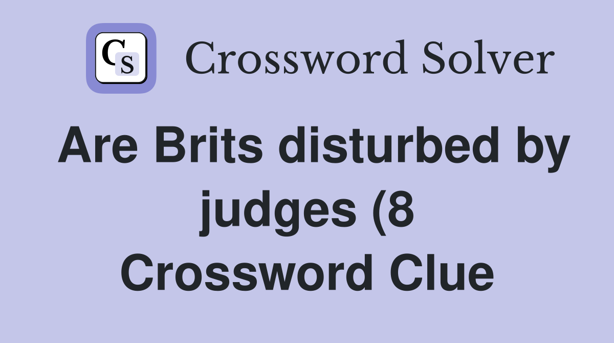 Are Brits disturbed by judges (8) Crossword Clue Answers Crossword Are Brits disturbed by judges (8) Crossword Clue Answers Crossword