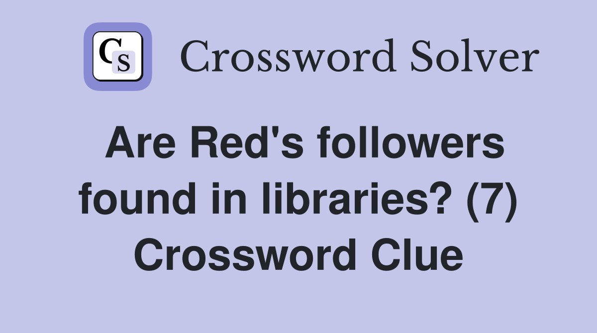 Are Red's followers found in libraries? (7) Crossword Clue