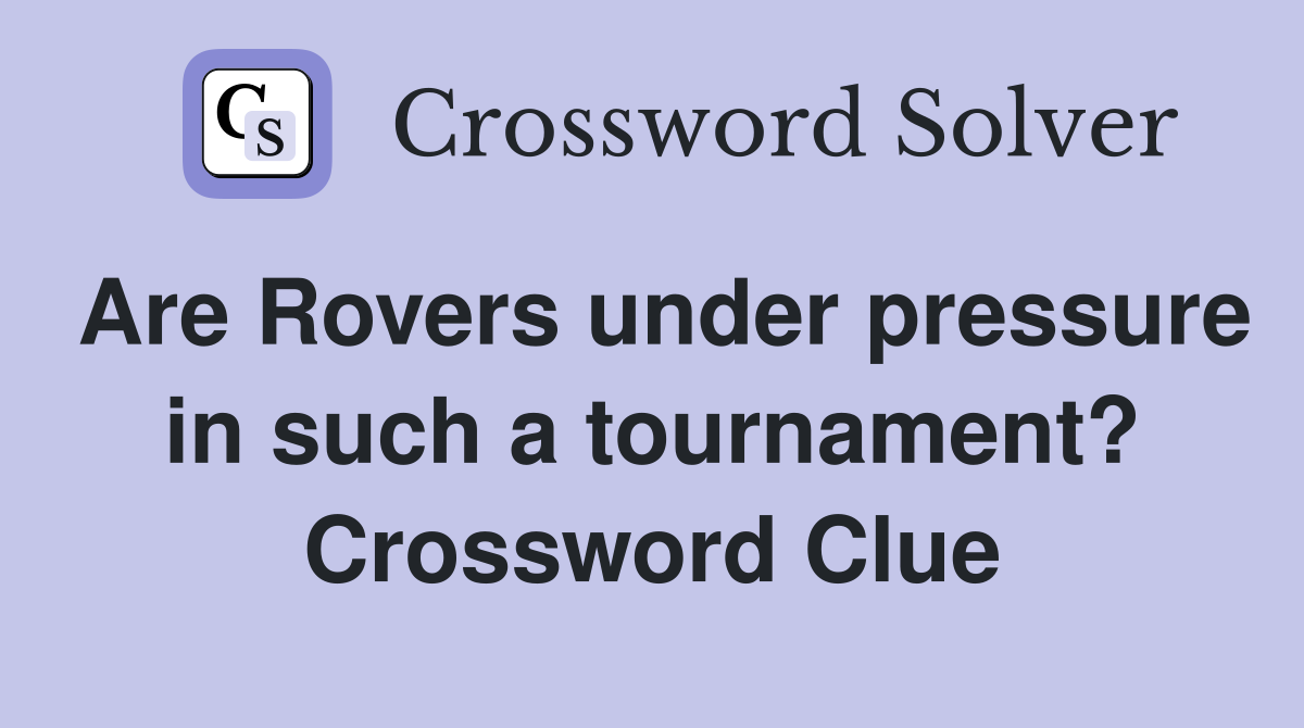 Are Rovers under pressure in such a tournament? Crossword Clue