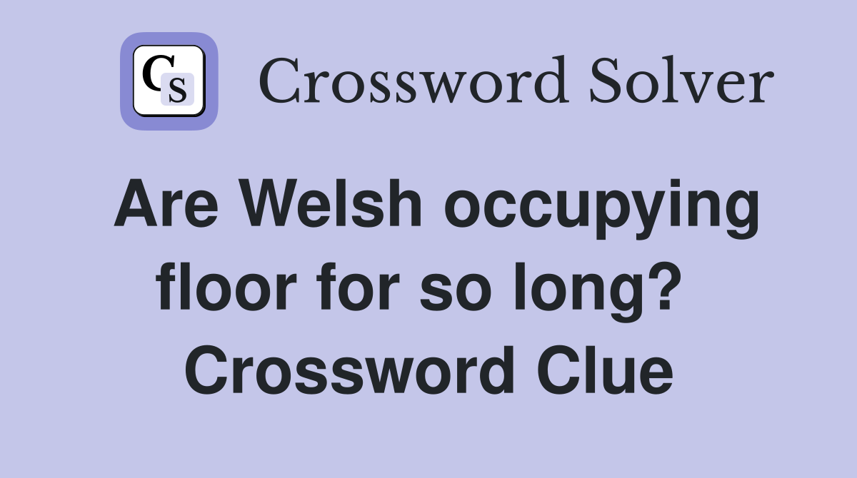 Are Welsh occupying floor for so long?  Crossword Clue