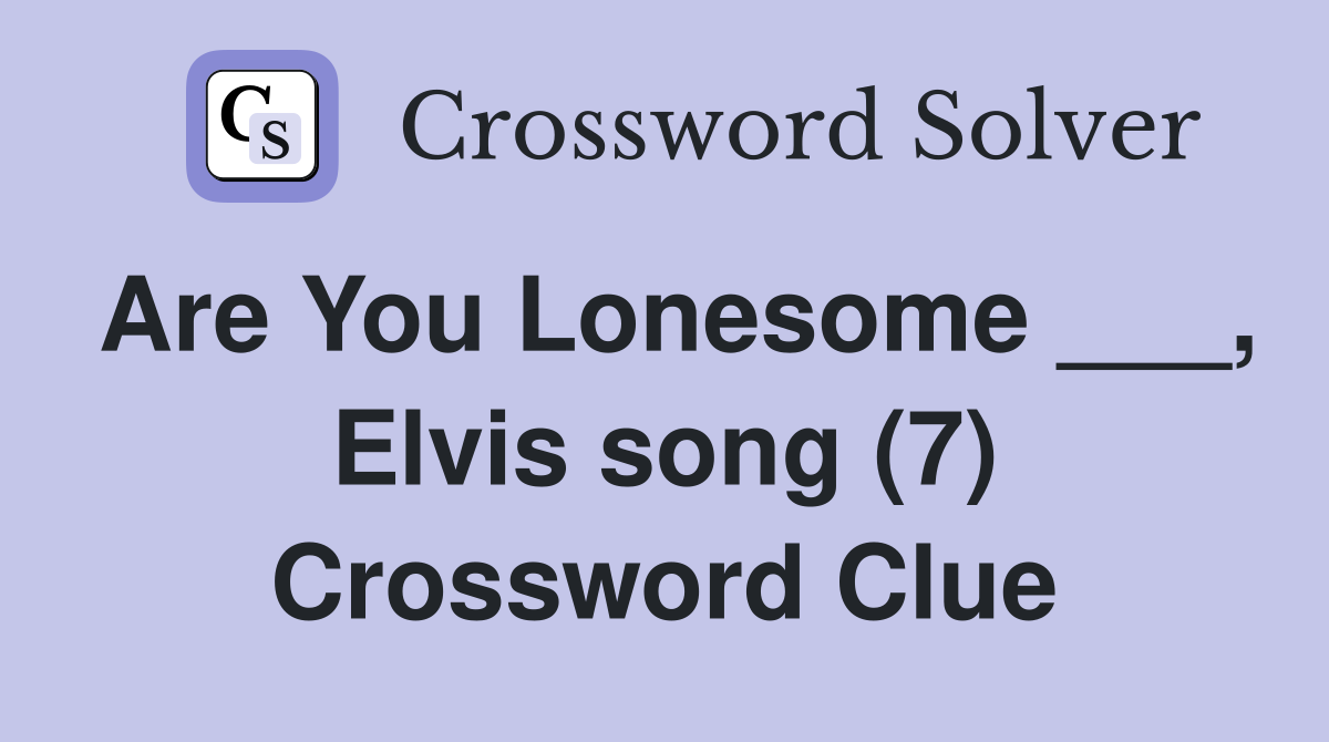 Are You Lonesome ___, Elvis song (7) Crossword Clue
