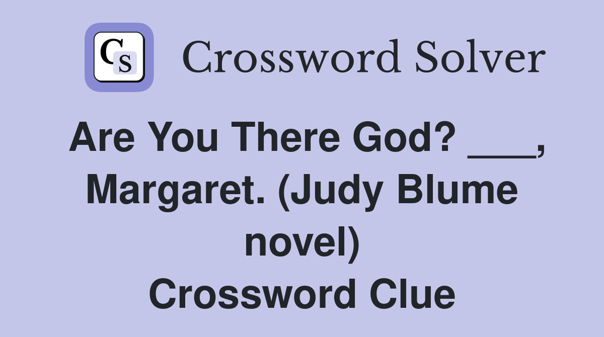 Are You There God? ___, Margaret. (Judy Blume novel) Crossword Clue