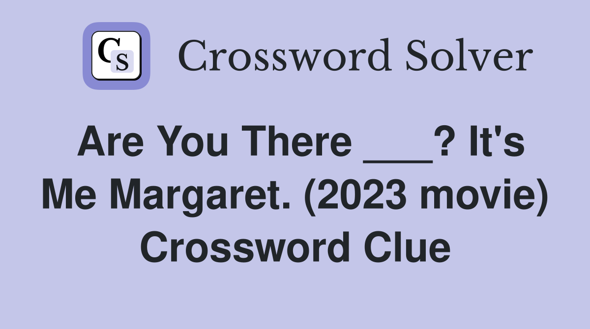Are You There ___? It's Me Margaret. (2023 movie) Crossword Clue