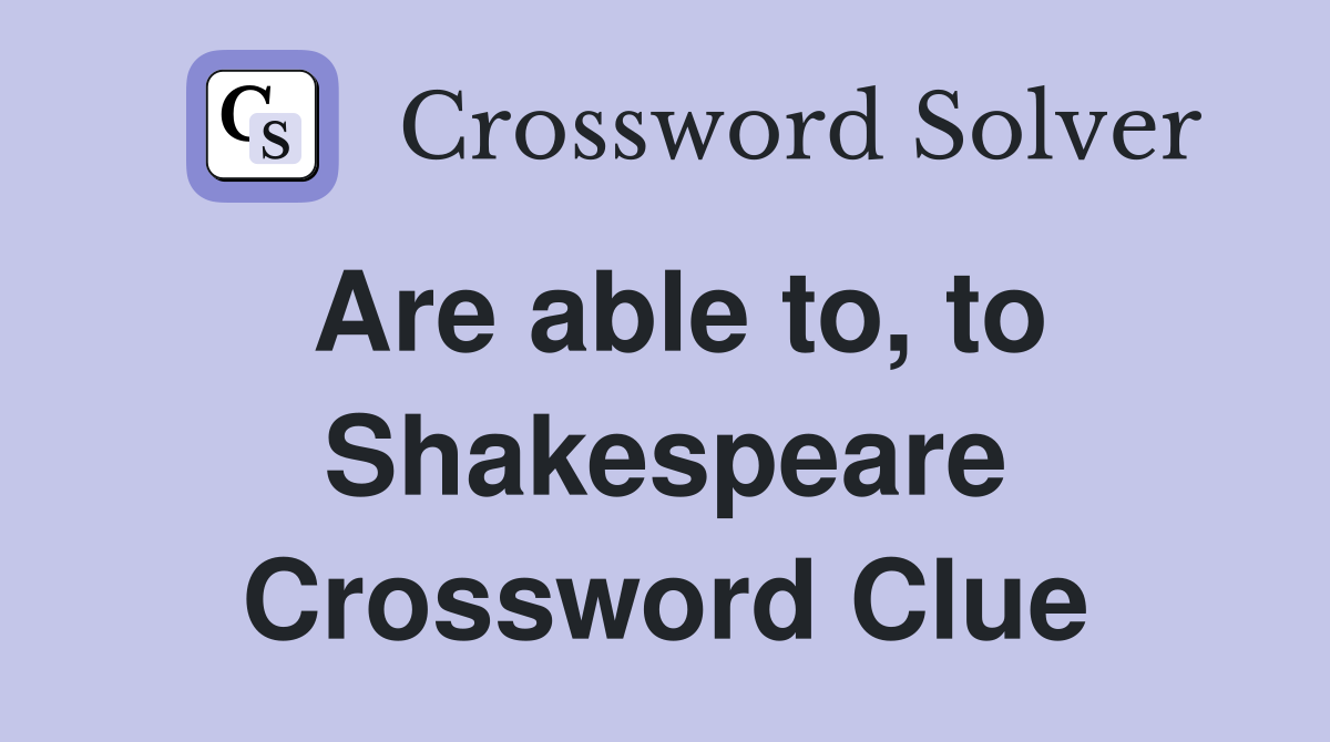 Are able to, to Shakespeare Crossword Clue