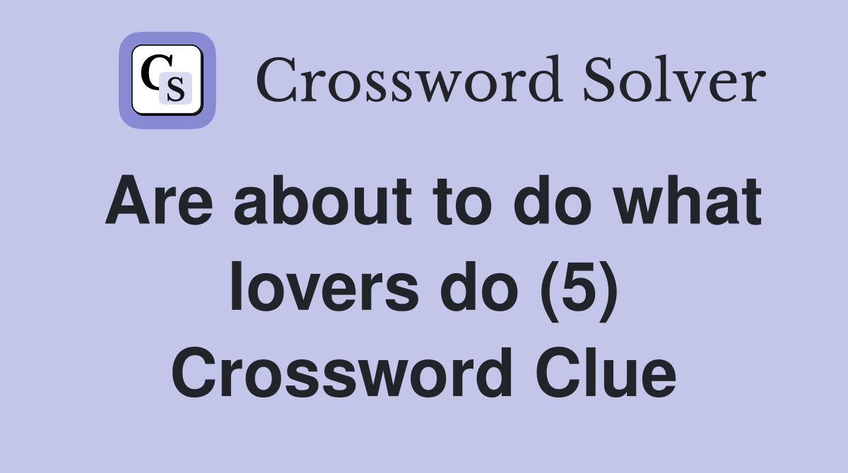 Are about to do what lovers do (5) Crossword Clue
