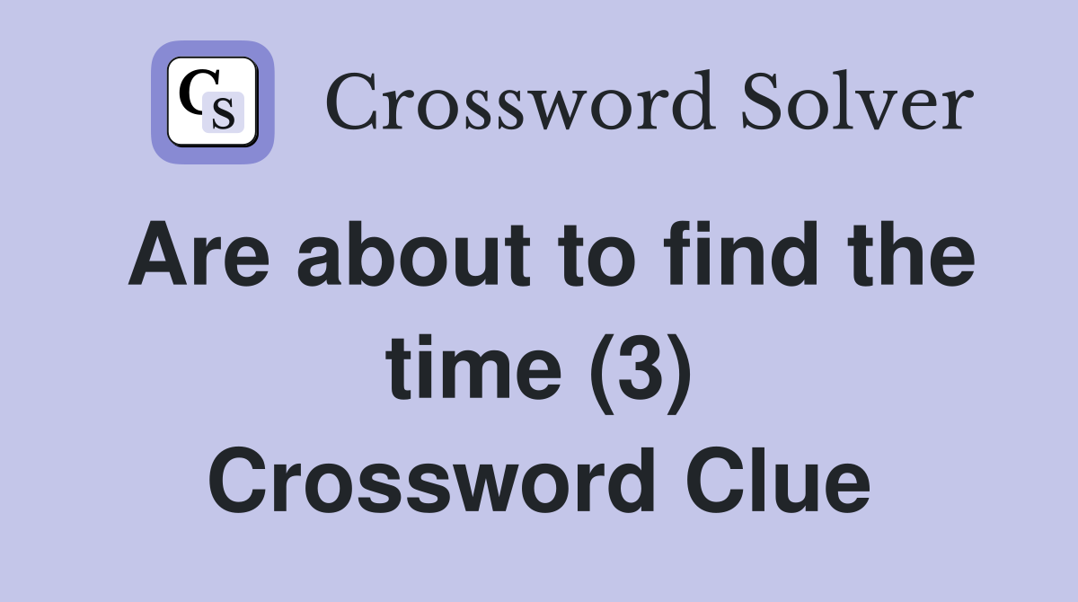 Are about to find the time (3) Crossword Clue