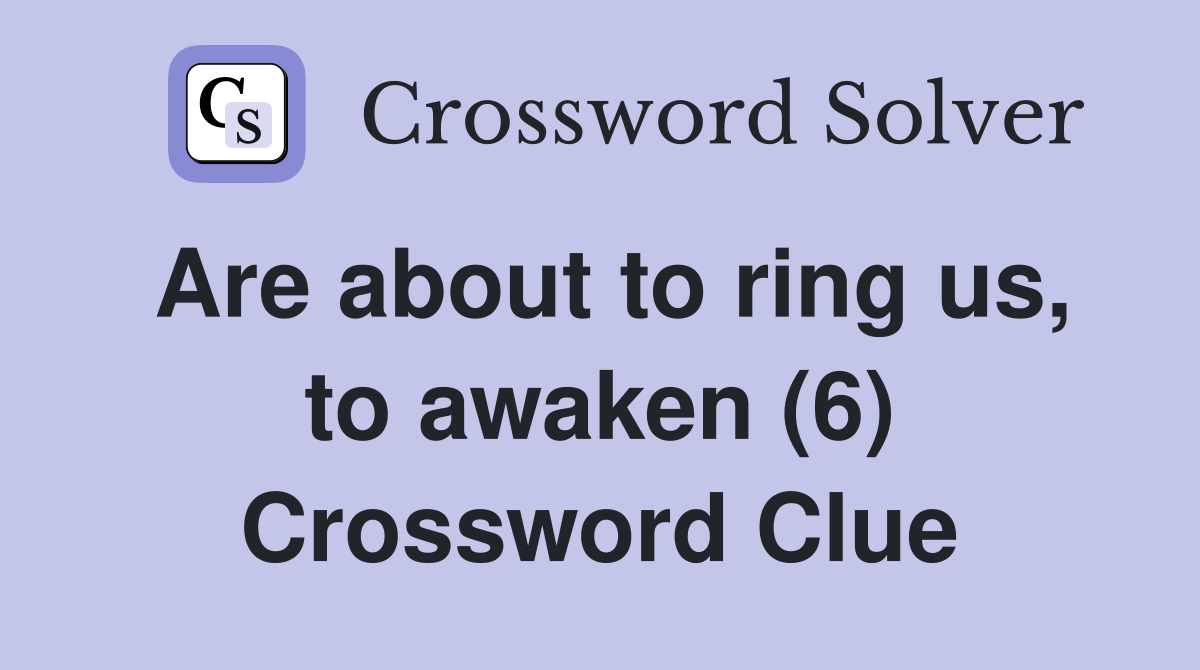 Are about to ring us, to awaken (6) Crossword Clue