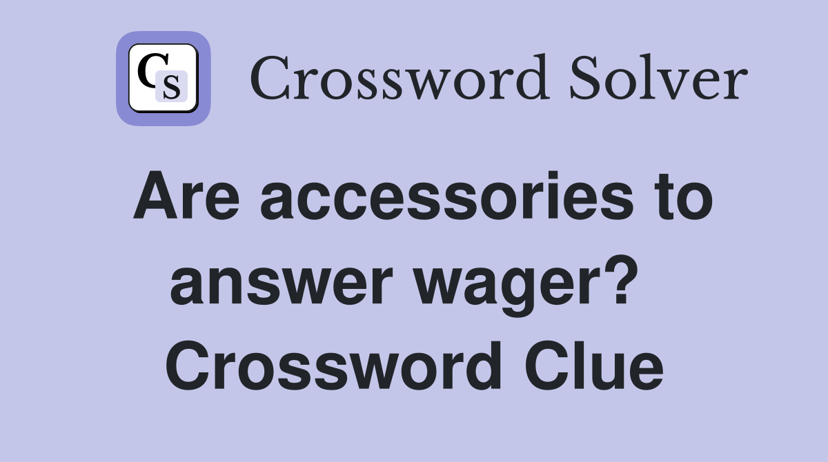Are accessories to answer wager?  Crossword Clue